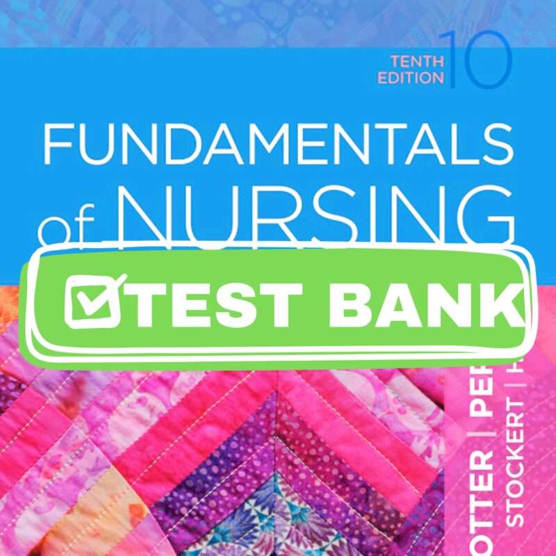 Complete Test Bank for Fundamentals Of Nursing 10th